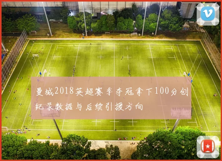 曼城2018英超赛季夺冠拿下100分创纪录数据与后续引援方向