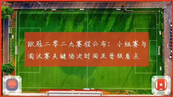 欧冠二零二九赛程公布：小组赛与淘汰赛关键场次时间及晋级看点