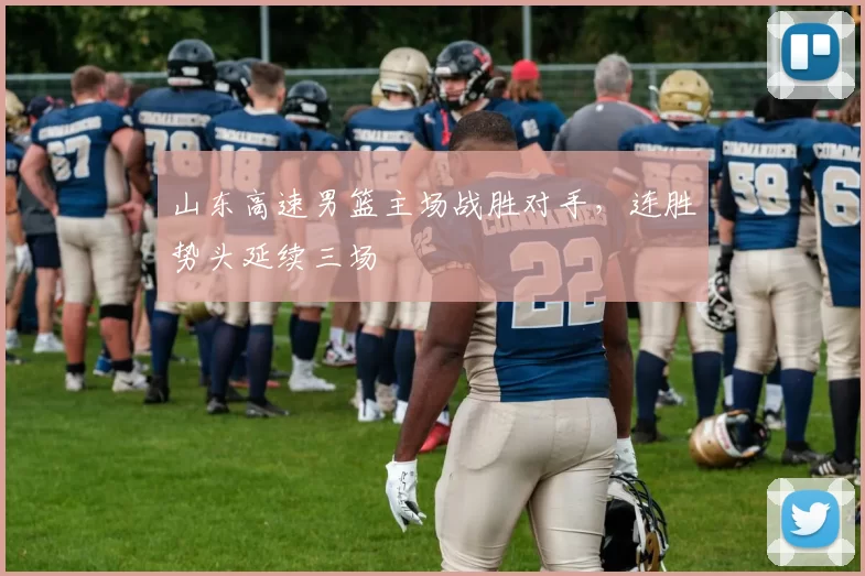 山东高速男篮主场战胜对手，连胜势头延续三场